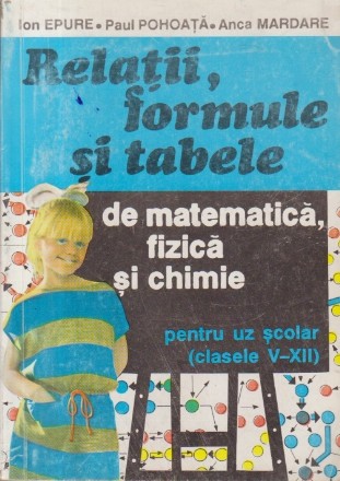 Relatii, formule si tabele de matematica, fizica si chimie pentru uz scolar (Clasele V-XII)