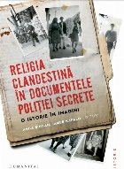 coperta Religia clandestină în documentele poliţiei secrete : o istorie în imagini