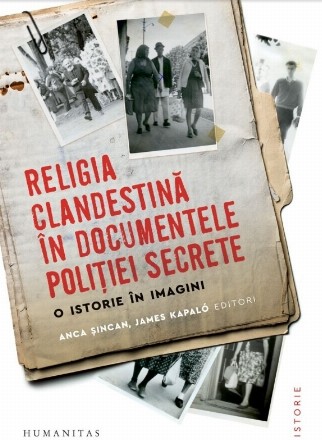 Religia clandestină în documentele poliţiei secrete : o istorie în imagini