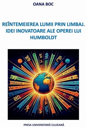 Reîntemeierea lumii prin limbaj : idei inovatoare ale operei lui Humboldt