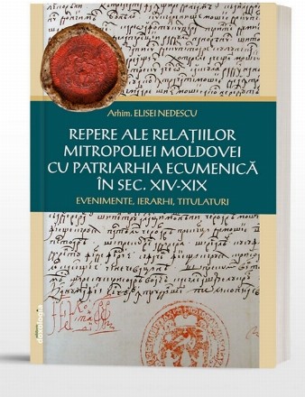 Repere ale relaţiilor Mitropoliei Moldovei cu Patriarhia Ecumenică în sec. XIV-XIX : evenimente, ierarhi, titulaturi
