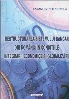 Restructurarea sistemului bancar din Romania in conditiile integrarii economice si globalizarii