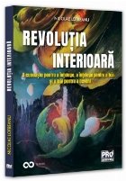 Revoluţia interioară : a cunoaşte pentru a înţelege, a înţelege pentru a trăi, a trăi pentru a deveni