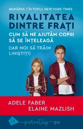 Rivalitatea dintre fraţi : cum să ne ajutăm copiii să se înţeleagă (iar noi să trăim liniştitiţi)