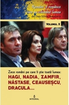 Romani si romance care au schimbat lumea (vol.10). Zece romani pe care ii stie toata lumea: Hagi, Nadia, Zamfir, Nastase, Ceausescu, Dracula...