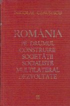 Romania pe drumul construirii societatii socialiste multilateral dezvoltate, Volumul 11 - Rapoarte, cuvintari,