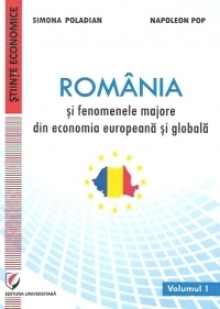 Romania si fenomenele majore din economia europeana si globala - volumul I