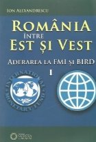 Romania intre Est si Vest, Volumul I - Aderarea Romaniei la FMI si BIRD (1972)
