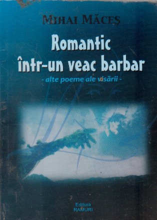 Romantic intr-un veac barbar - alte poeme ale visarii -