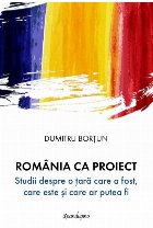 România ca proiect : studii despre o ţară care a fost, care este şi care ar putea fi