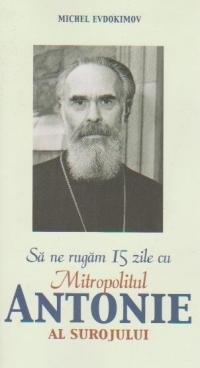 Sa ne rugam 15 zile cu Mitropolitul Antonie al Surojului