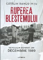 Ruperea Blestemului. Revolutia Romana din decembrie 1989