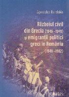 coperta Războiul civil din Grecia (1946-1949) şi emigranţii politici greci în România (1948-1982)