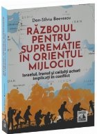 Războiul pentru supremaţie în Orientul Mijlociu : Israelul, Iranul şi ceilalţi actori implicaţi în conf