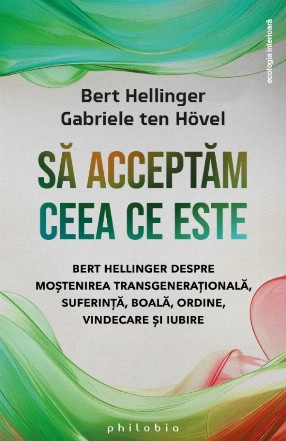 Să acceptăm ceea ce este : conversaţii cu Bert Hellinger