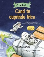 Ce să faci... când te cuprinde frica : ghid pentru copiii care vor să-şi înfrângă fobiile