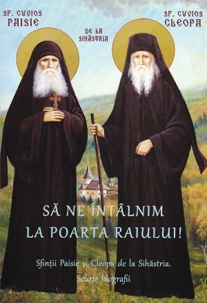 Să ne întâlnim la poarta raiului! : Sfinţii Paisie şi Cleopa de la Sihăstria,scurte biografii