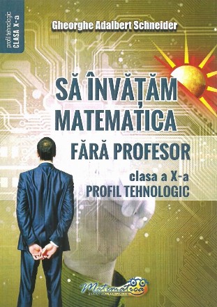Să învăţăm matematică fără profesor : clasa a X-a,profil tehnologic