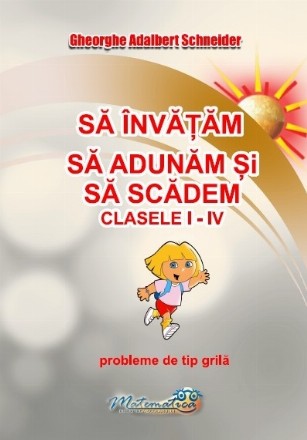Să învăţăm să adunăm şi să scădem : clasele I-IV