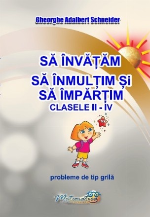Să învăţăm să înmulţim şi să împărţim : clasele II-IV