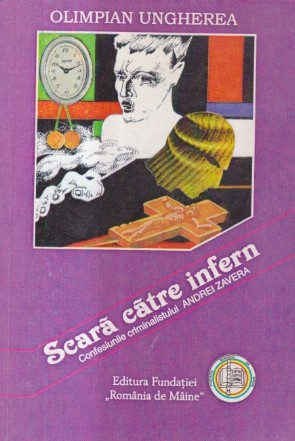 Scara catre infern - confesiunile criminalistului Andrei Zavera