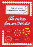 Sa scriem frumos literele! Caiet de scriere pentru limba romana 5-7 ani