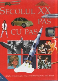 Secolul XX pas cu pas - ghidul evenimentelor care au modelat ultimii o suta de ani