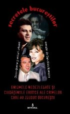 coperta Secretele Bucurestilor, Volumul I - Enigmele nedezlegate si ciudateniile erotice ale crimelor care au zguduit 
