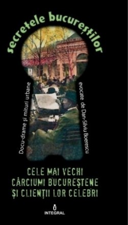 Secretele Bucurestilor, Volumul V - Cele mai vechi carciumi bucurestene si clientii lor celebri