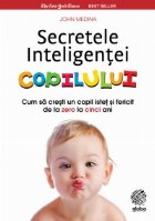 Secretele Inteligentei Copilului - cum sa cresti un copil istet si fericit de la zero la cinci ani