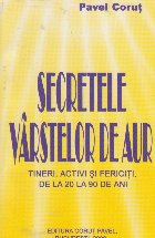 Secretele varstelor de aur. Tineri activi si fericiti de la 20 la 90 de ani