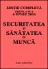 Securitatea si sanatatea in munca - editie completa - editia a VIII-a - actualizata la 4 octombrie 2010