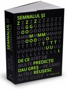 Semnalul si zgomotul - De ce atat de multe predictii dau gres - pe cand altele reusesc