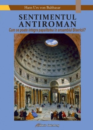 Sentimentul antiroman : cum se poate integra papalitatea în ansamblul bisericii?