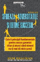 Sfideaza adversitatile si obtine succesul. Cele 6 principii fundamentale pentru succes garantat chiar si atunc