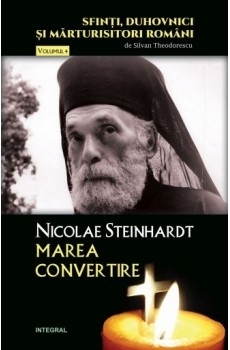 Sfinti, duhovnici si marturisitori romani (vol.4). Nicolae Steinhardt, marea convertire