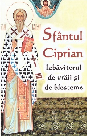 Sfântul Ciprian : izbăvitor de vrăji şi blesteme