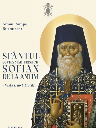 Sfântul Cuvios Mărturisitor Sofian de la Antim : viaţa şi învăţăturile