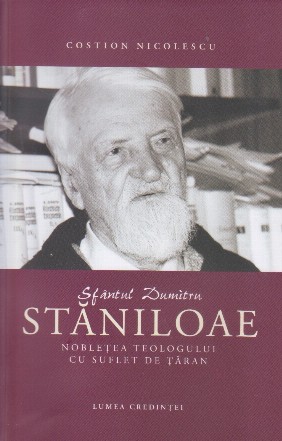 Sfântul Dumitru Stăniloae : nobleţea teologului cu suflet de ţăran