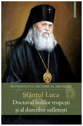 Sfântul Luca : doctorul bolilor trupeşti şi al durerilor sufleteşti,minunile Sfântului Luca al Crimeii din zilele noastre