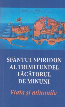 Sfântul Spiridon al Trimitundei, făcătorul de minuni : viaţa şi minunile