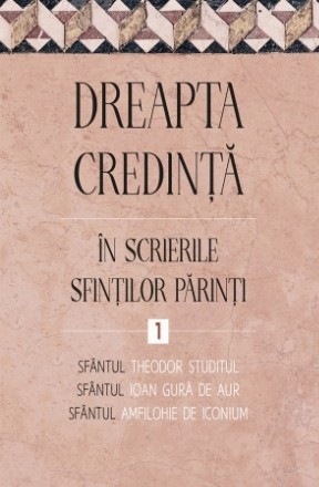 Sfântul Theodor Studitul, Sfântul Ioan Gură de Aur, Sfântul Amfilohie de Iconium - Vol. 1 (Set of:Dreapta credinţă în scrierile Sfinţilor PărinţiVol. 1)