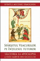 coperta Sfârşitul veacurilor pe înţelesul tuturor : tâlcuire la Apocalipsă a unui martir al secolului XX