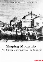 Shaping modernity : the railway journey across two centuries,proceedings of the international conference The R