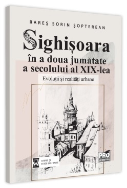 Sighişoara în a doua jumătate a secolului al XIX-lea : evoluţii şi realităţi urbane