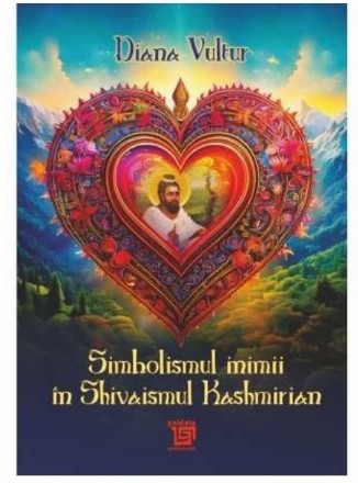Simbolismul inimii în Shivaismul Kashmirian : doctrina recunoaşterii instantanee a naturii divine ca act soteriologic