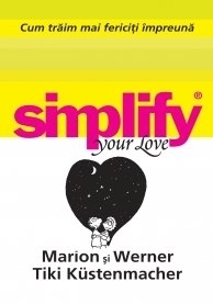 Simplify your love - Cum traim mai fericiti impreuna