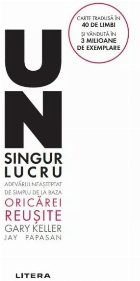 Un singur lucru : adevărul neaşteptat de simplu de la baza oricărei reuşite