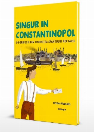Singur în Constantinopol : o peripeţie din tinereţea Sfântului Nectarie