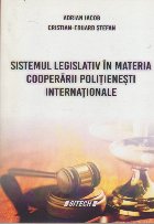 Sistemul Legislativ in Materia Cooperarii Politienesti Internationale